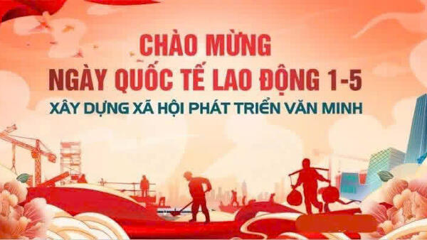 CHÀO MỪNG KỶ NIỆM 140 NĂM NGÀY QUỐC TẾ LAO ĐỘNG (1/5/1986-1/5/2026)
